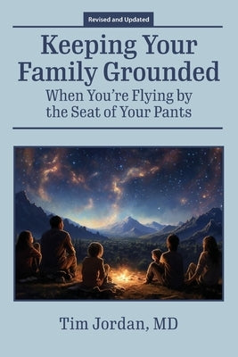 Keeping Your Family Grounded: When You're Flying By the Seat of Your Pants by Jordan, Tim