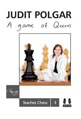 A Game of Queens: Judit Polgar Teaches Chess 3 by Polgar, Judit