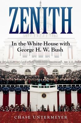 Zenith: In the White House with George H. W. Bush by Untermeyer, Chase