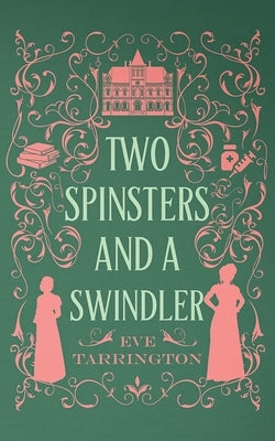 Two Spinsters and a Swindler by Tarrington, Eve