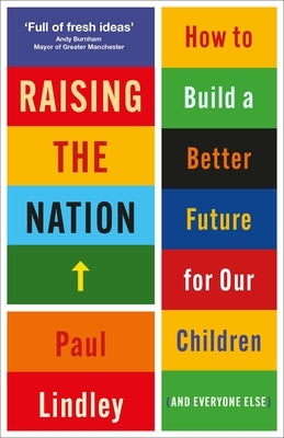 Raising the Nation: How to Build a Better Future for Our Children (and Everyone Else) by Lindley, Paul