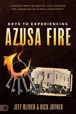 Keys to Experiencing Azusa Fire: Lessons from the Revival That Changed the Landscape of Global Christianity by Oliver, Jeff