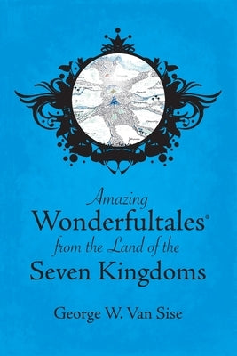 Amazing Wonderfultales(R) From The Land Of The Seven Kingdoms by Van Sise, George W.