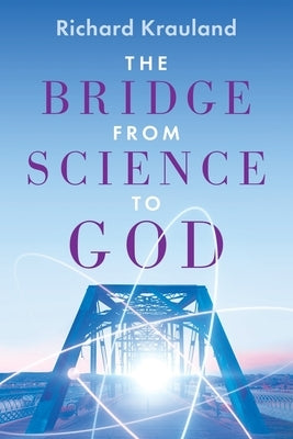 The Bridge - From Science to God by Krauland, Richard