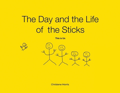 The Day and the Life of the Sticks: This is Us by Morris, Christene
