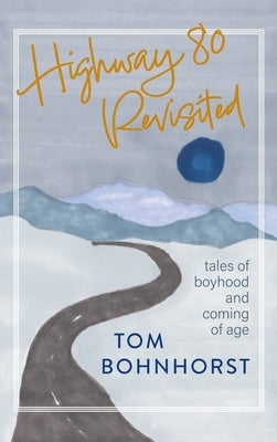 Highway 80 Revisited: Tales of Boyhood and Coming of Age by Bohnhorst, Tom