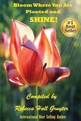 Bloom Where You Are Planted and SHINE! by Hall-Gruyter, Rebecca