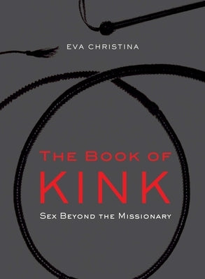 The Book of Kink: Sex Beyond the Missionary by Christina, Eva