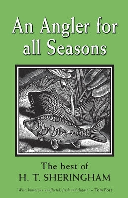 An Angler for All Seasons: The Best of H.T. Sheringham by Sheringham, H. T.