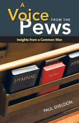 A Voice from the Pews: Insights from a Common Man by Sheldon, Paul, Jr.