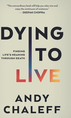 Dying to Live: Finding Life's Meaning Through Death by Chaleff, Andy