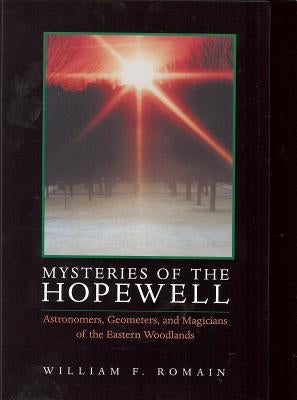 Mysteries of the Hopewell: Astronomers, Geometers, and Magicians of the Eastern Woodlands by Romain, William F.