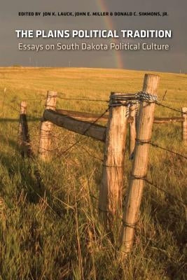 The Plains Political Tradition: Essays on South Dakota Political Tradition by Lauck, Jon K.