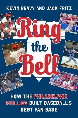 Ring the Bell: Memorable Moments That Made Philadelphia Phillies Fans by Reavy, Kevin