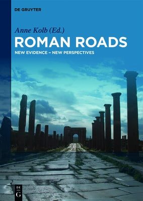 Roman Roads: New Evidence - New Perspectives by Kolb, Anne