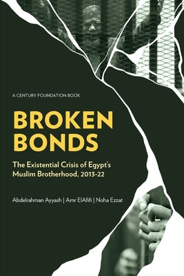 Broken Bonds: The Existential Crisis of Egypt's Muslim Brotherhood, 2013-22 by Ayyash, Abdelrahman