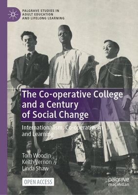 The Co-Operative College and a Century of Social Change: Internationalism, Co-Operativism and Learning by Woodin, Tom