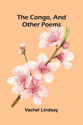 The Congo, and Other Poems by Lindsay, Vachel