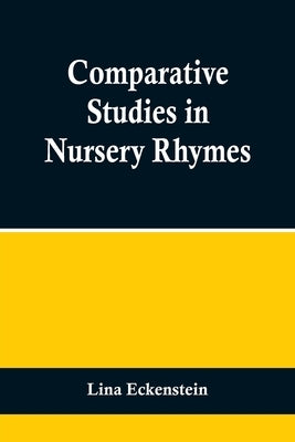 Comparative Studies in Nursery Rhymes by Eckenstein, Lina