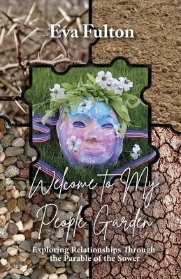 Welcome to My People Garden: Exploring Relationships Through the Parable of the Sower by Fulton, Eva
