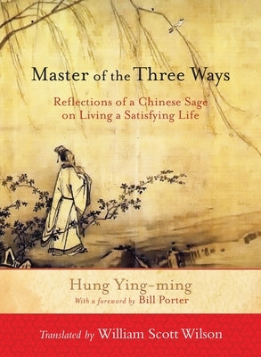 Master of the Three Ways: Reflections of a Chinese Sage on Living a Satisfying Life by Ying-Ming, Hung