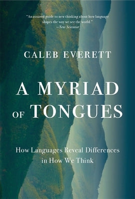 A Myriad of Tongues: How Languages Reveal Differences in How We Think by Everett, Caleb