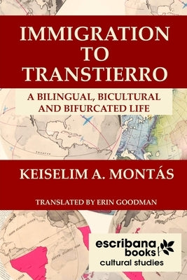 Immigration to Transtierro: A Bilingual, Bicultural and Bifurcated Life by MontÃ¡s, Keiselim a.