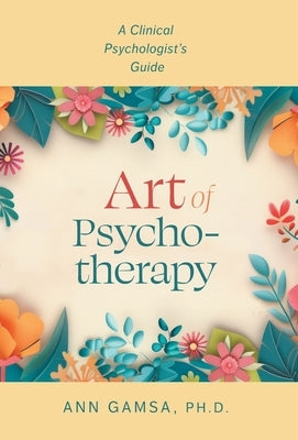 Art of Psychotherapy: A Clinical Psychologist's Guide by Gamsa, Ann