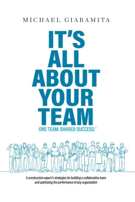 It's All About Your Team: One Team. Shared Success.℠ by Giaramita, Michael
