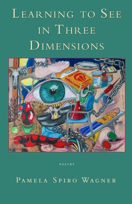 Learning to See in Three Dimensions: Poetry by Spiro Wagner, Pamela