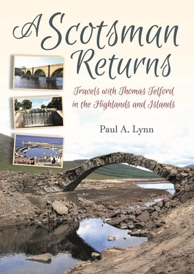 A Scotsman Returns: Travels with Thomas Telford in the Highlands and Islands by Lynn, Paul A.