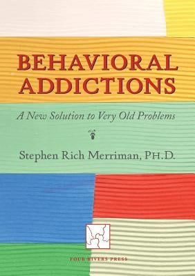 Behavioral Addictions: A New Solution to Very Old Problems by Merriman, Stephen Rich
