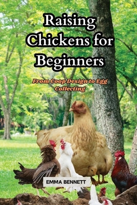 Raising Chicken for Beginners: From Coop Design to Egg Collecting by Bennett, Emma