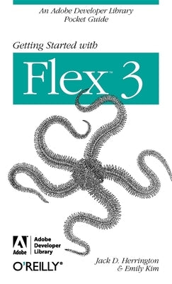 Getting Started with Flex 3: An Adobe Developer Library Pocket Guide for Developers by Herrington, Jack D.
