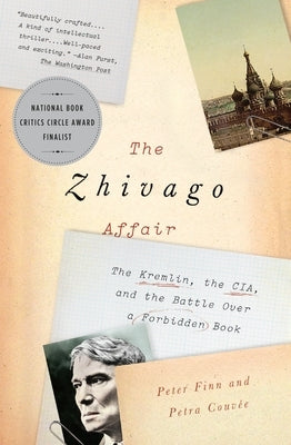 The Zhivago Affair: The Kremlin, the Cia, and the Battle Over a Forbidden Book by Finn, Peter