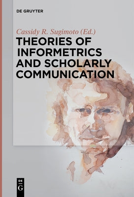Theories of Informetrics and Scholarly Communication by Sugimoto, Cassidy R.
