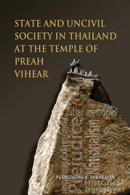 State and Uncivil Society in Thailand at the Temple of Preah Vihear by Pawakapan, R. Puangthong