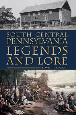 South Central Pennsylvania Legends & Lore by Puglia, David