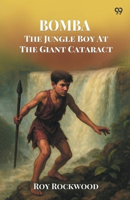 Bomba The Jungle Boy At The Giant Cataract by Rockwood, Roy