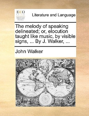 The Melody of Speaking Delineated; Or, Elocution Taught Like Music, by Visible Signs, ... by J. Walker, ... by Walker, John
