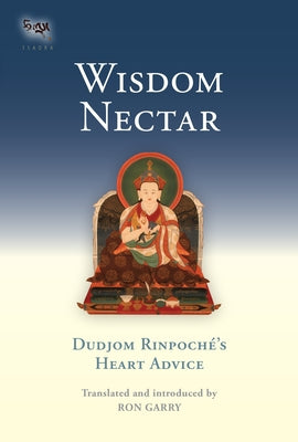 Wisdom Nectar: Dudjom Rinpoche's Heart Advice by Garry, Ron