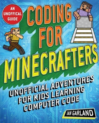 Coding for Minecrafters: Unofficial Adventures for Kids Learning Computer Code by Garland, Ian