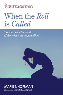 When the Roll Is Called: Trauma and the Soul of American Evangelicalism by Hoffman, Marie T.