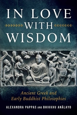 In Love with Wisdom: Ancient Greek and Early Buddhist Philosophies by Analayo, Bhikkhu