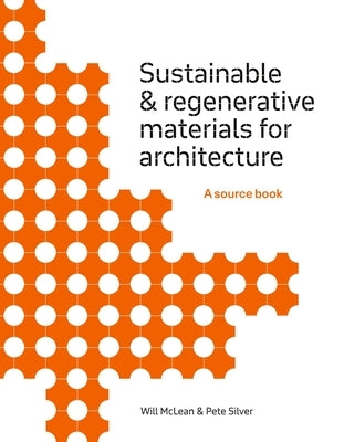 Sustainable and Regenerative Materials for Architecture: A Sourcebook by McLean, Will