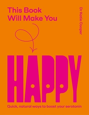 This Book Will Make You Happy: How to Boost Your Serotonin Every Day by Cooper, Katie