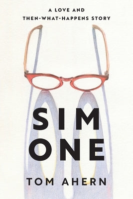 Sim One: A Love and Then-What-Happens Story by Ahern, Tom