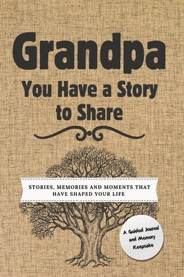 Grandpa, You Have a Story to Share: Stories, Memories and Moments That Have Shaped Your Life by Nelson, Romney