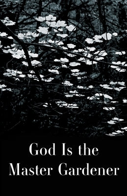 God is the Master Gardener by Alexandrian Institute Inc
