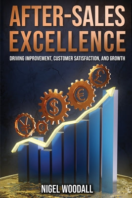 After-Sales Excellence: Driving Improvement, Customer Satisfaction, and Growth by Woodall, Nigel